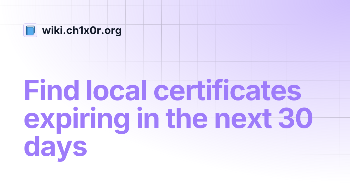 Find local certificates expiring in the next 30 days wiki ch1x0r